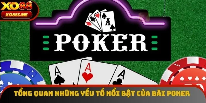 Tổng quan những yếu tố nổi bật của bài Poker