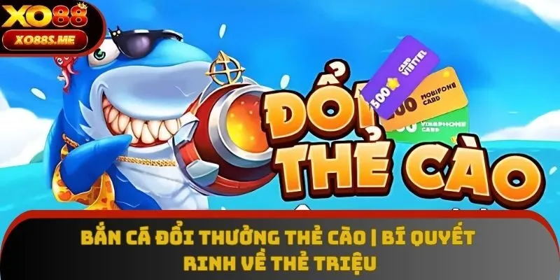 Bắn Cá Đổi Thưởng Thẻ Cào - Rút Tiền Nhanh, Giải Trí Cực Đã