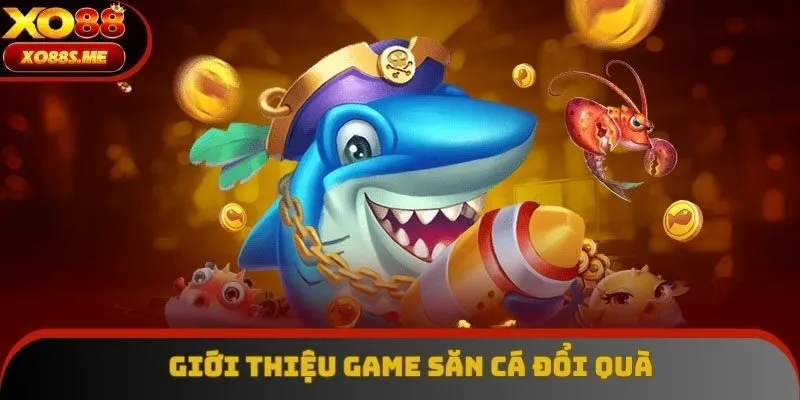 Giới thiệu game săn cá đổi quà Giới thiệu game săn cá đổi quà