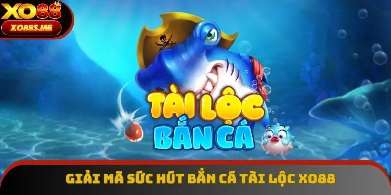 Giải mã sức hút bắn cá tài lộc Xo88