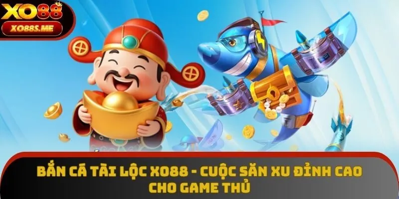 Bắn Cá Tài Lộc Xo88 - Cuộc Săn Xu Đỉnh Cao Cho Game Thủ