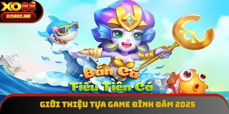 Giới thiệu tựa game đình đám 2025 Giới thiệu tựa game đình đám 2025