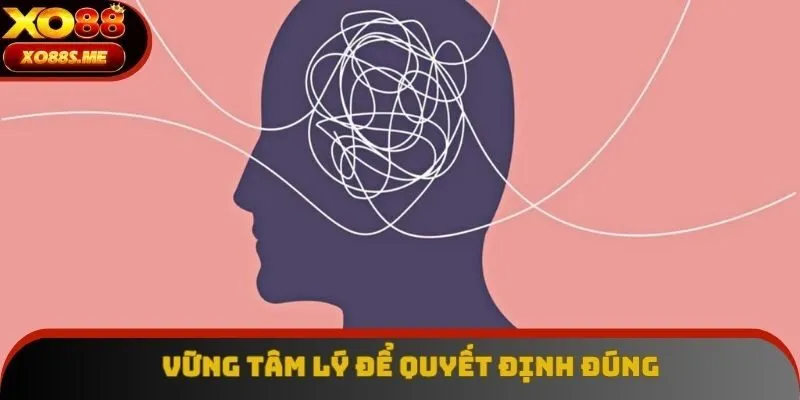 Luôn vững tâm lý để có quyết định đúng đắn