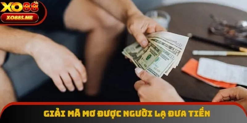 Ngủ mơ thấy được người lạ cho tiền báo hiệu rằng bạn là một người bị lệ thuộc Ngủ mơ thấy được người lạ cho tiền báo hiệu rằng bạn là một người bị lệ thuộc