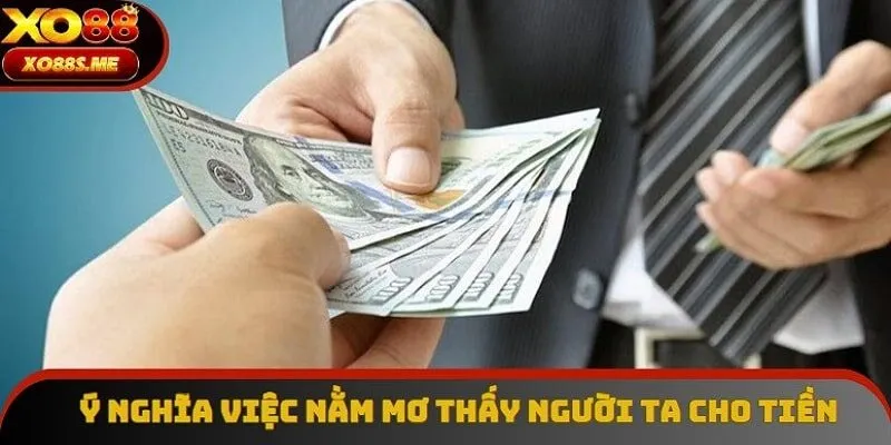 Giải mã nằm mơ thấy người ta cho tiền đánh số gì qua ý nghĩa giấc mơ Giải mã nằm mơ thấy người ta cho tiền đánh số gì qua ý nghĩa giấc mơ