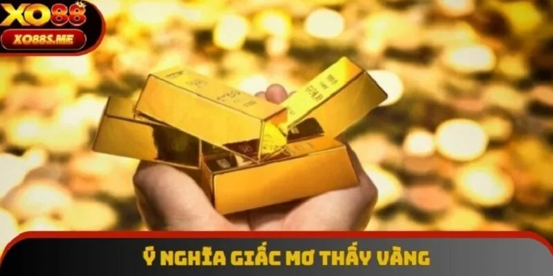 Diễn giải chi tiết điềm báo nằm mơ thấy vàng đánh số mấy