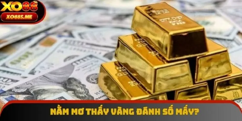 Nằm Mơ Thấy Vàng Đánh Số Mấy? Giải Mã Chính Xác Nhất